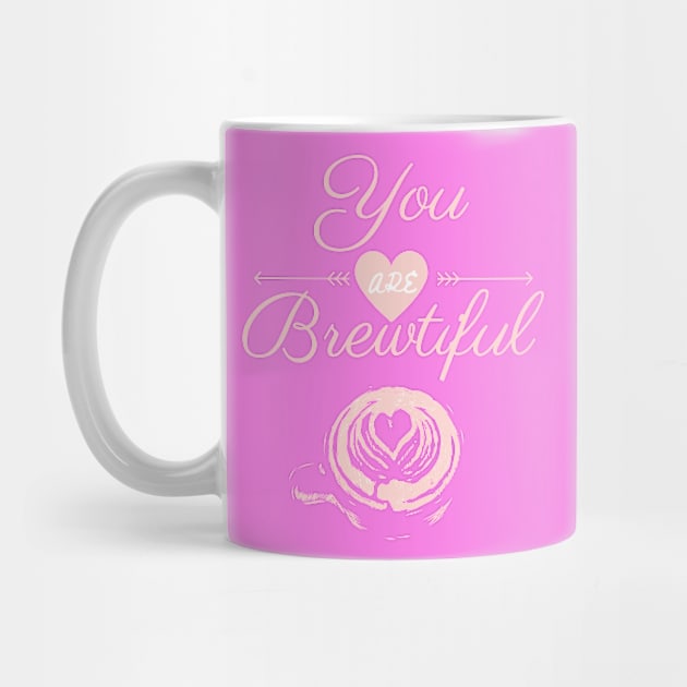 You are Brewtiful coffee quote by AJDP23